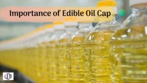 Importance of Edible Oil Cap