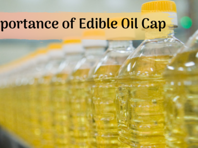Importance of Edible Oil Cap